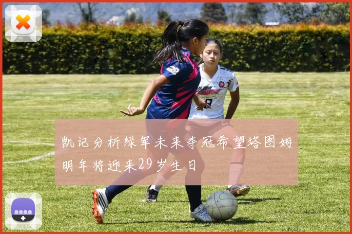 凯记分析绿军未来夺冠希望塔图姆明年将迎来29岁生日